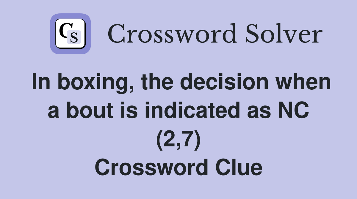 In boxing, the decision when a bout is indicated as NC (2,7) Crossword Clue