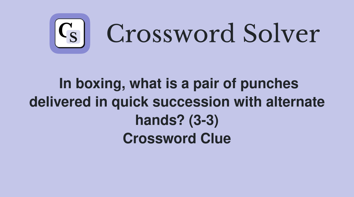 In boxing, what is a pair of punches delivered in quick succession with alternate hands? (3-3) Crossword Clue