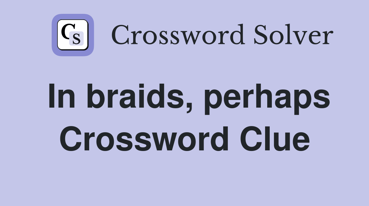 In braids, perhaps Crossword Clue
