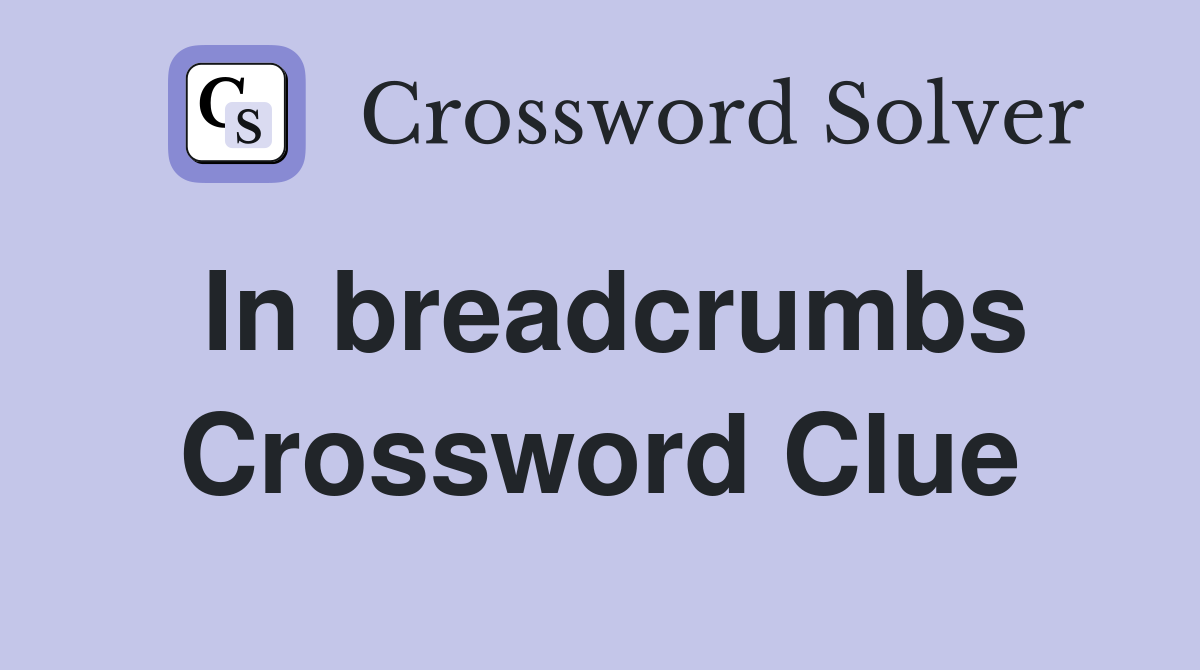 In breadcrumbs Crossword Clue