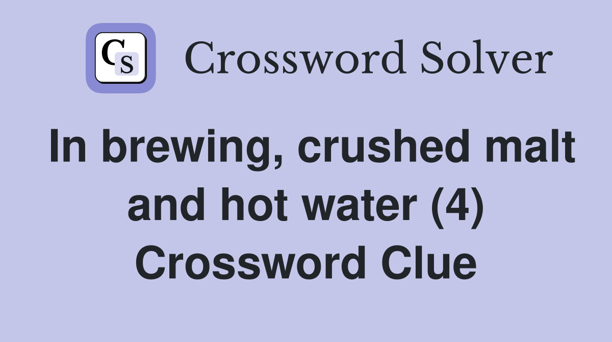 In brewing, crushed malt and hot water (4) Crossword Clue