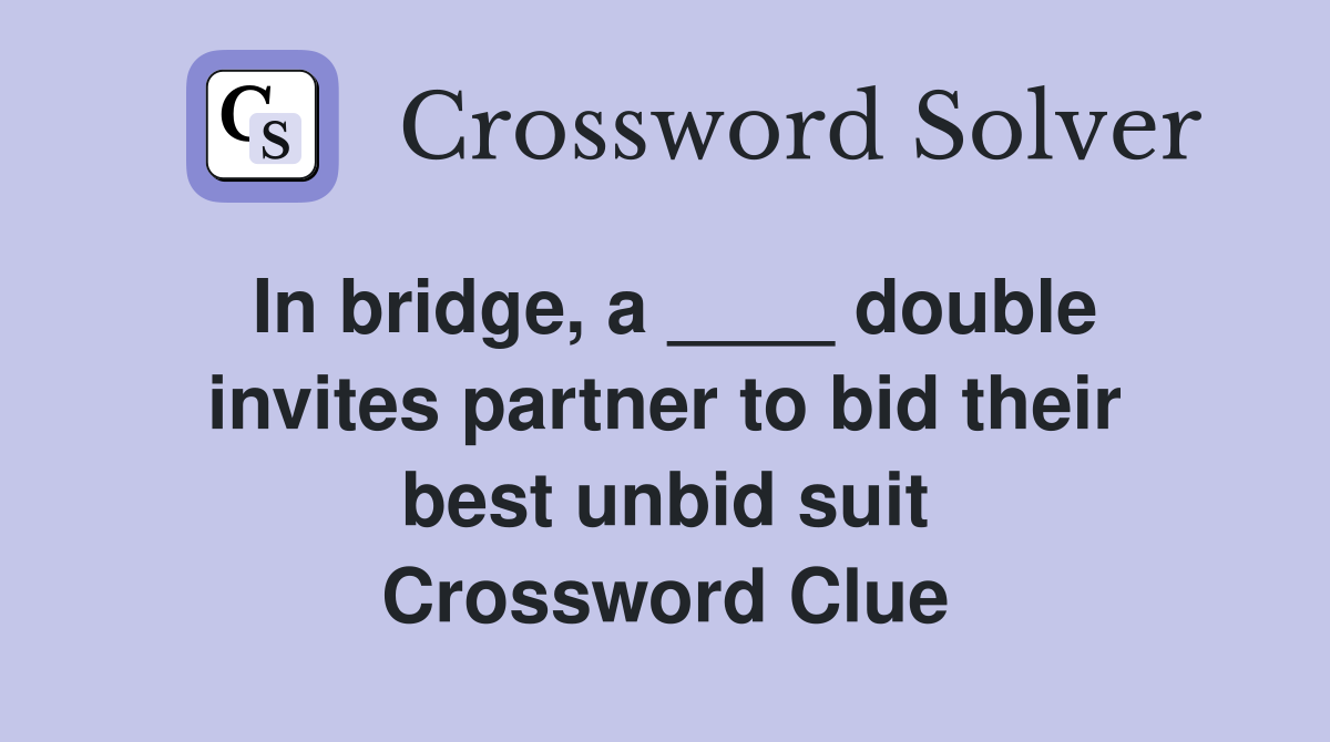 In bridge, a ____ double invites partner to bid their best unbid suit Crossword Clue