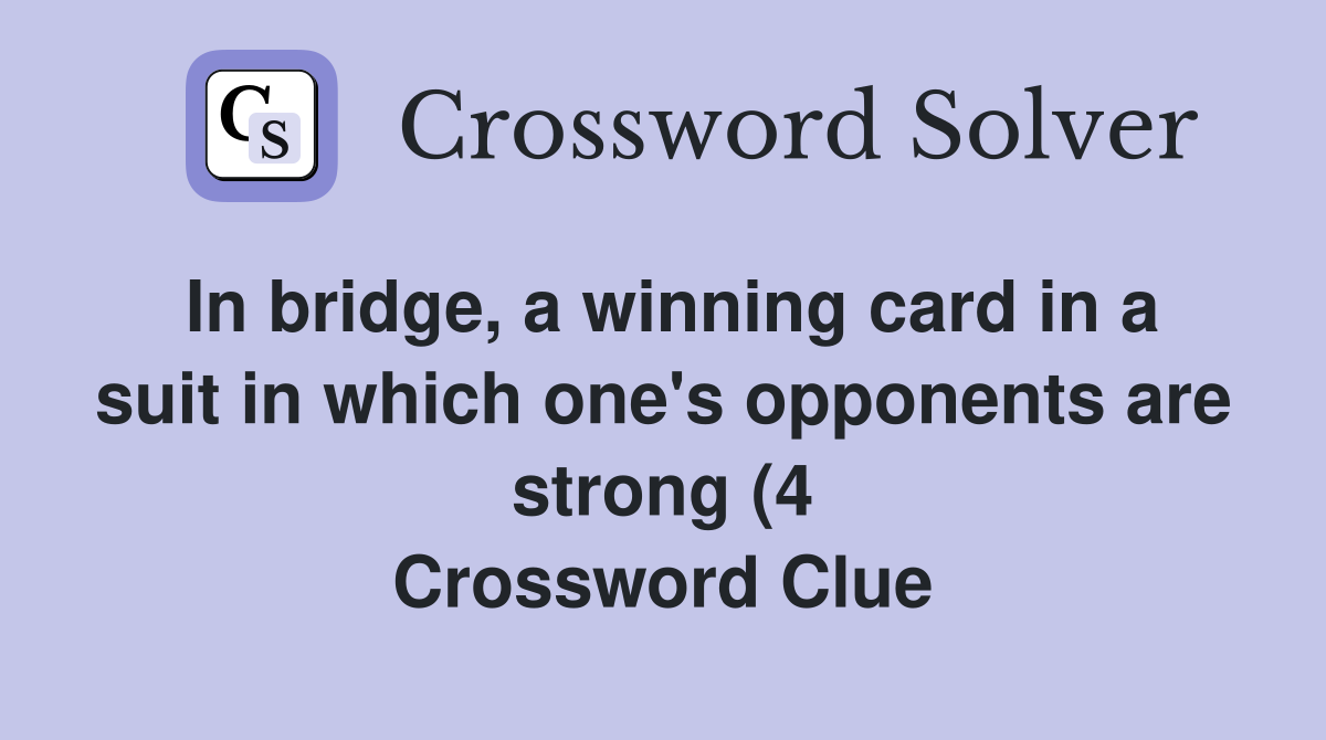 In bridge a winning card in a suit in which one #39 s opponents are strong In bridge a winning card in a suit in which one #39 s opponents are strong