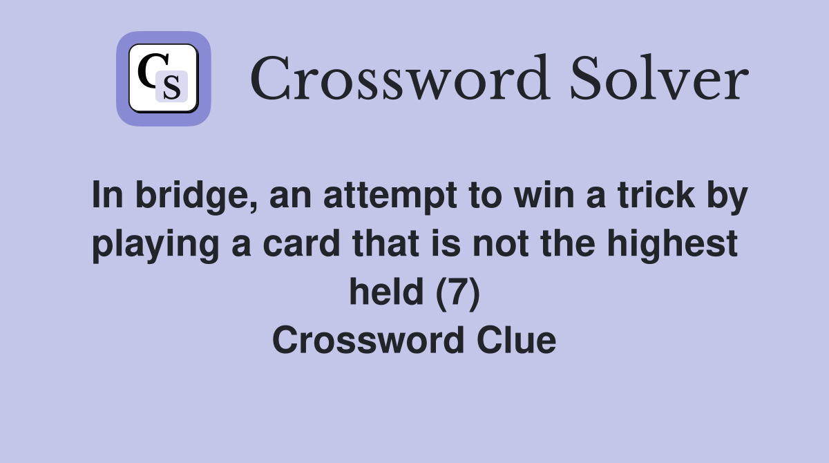 In bridge, an attempt to win a trick by playing a card that is not the highest held (7) Crossword Clue