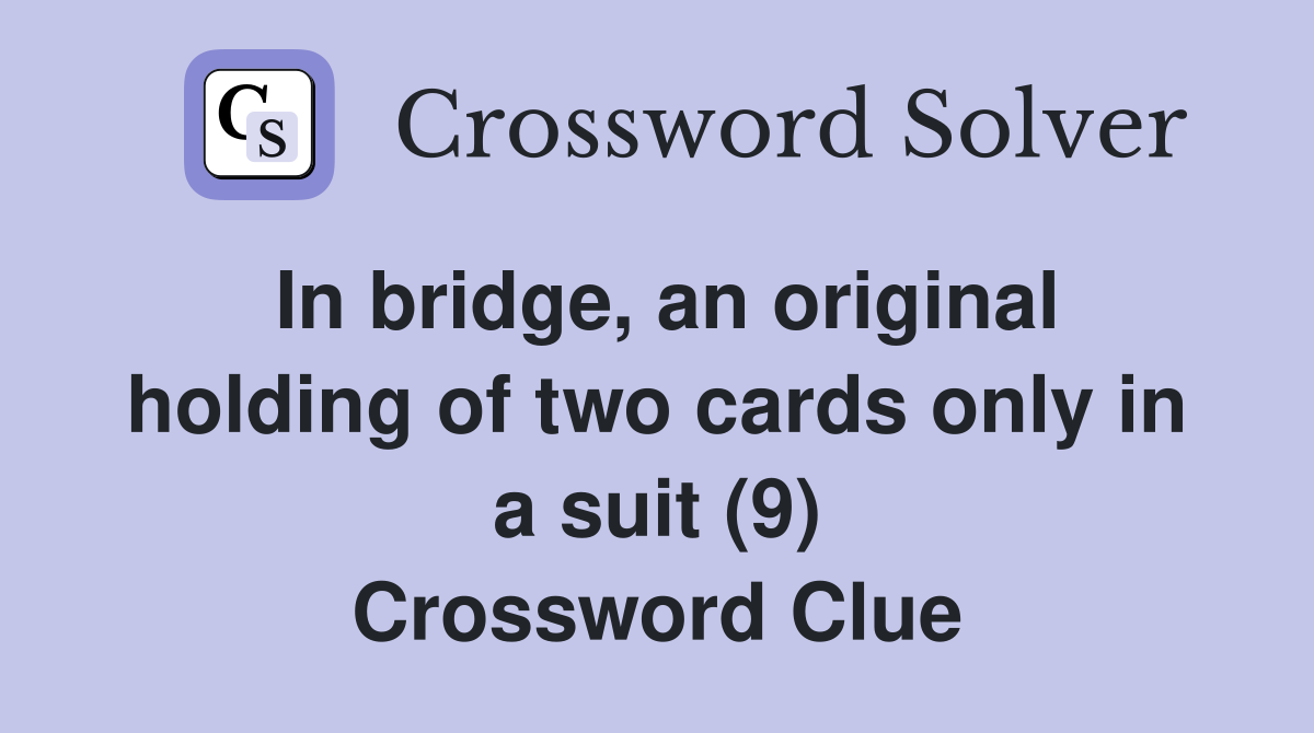 In bridge, an original holding of two cards only in a suit (9) Crossword Clue