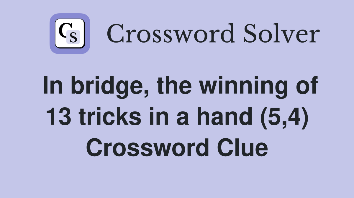 In bridge, the winning of 13 tricks in a hand (5,4) Crossword Clue