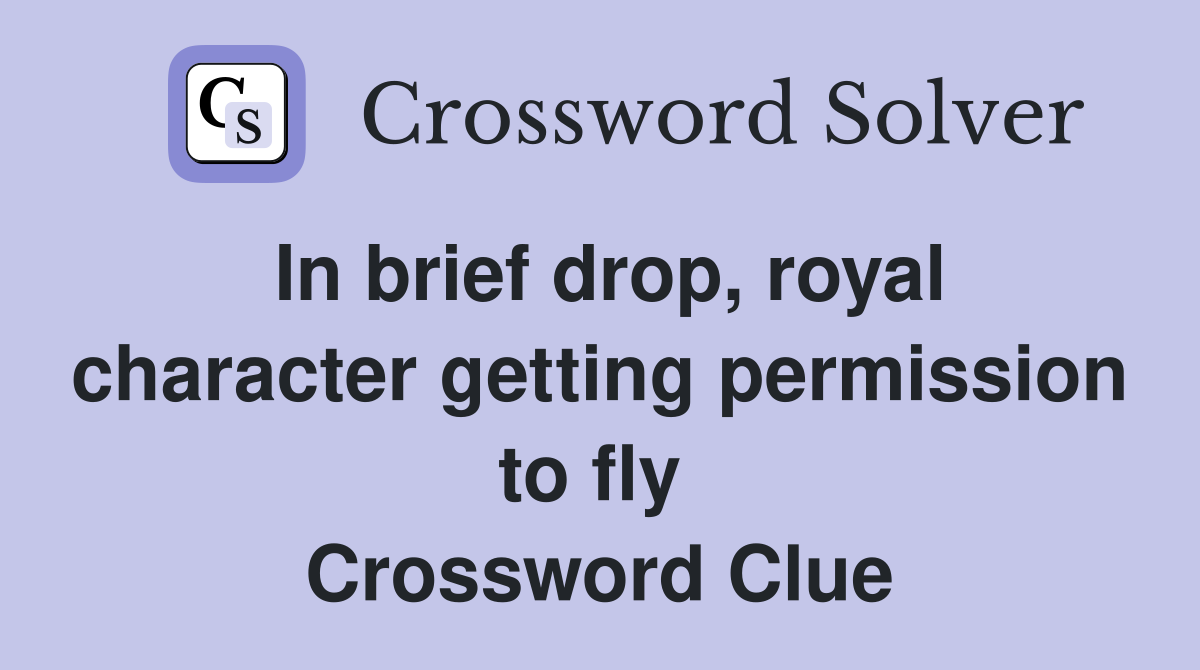 In brief drop, royal character getting permission to fly  Crossword Clue