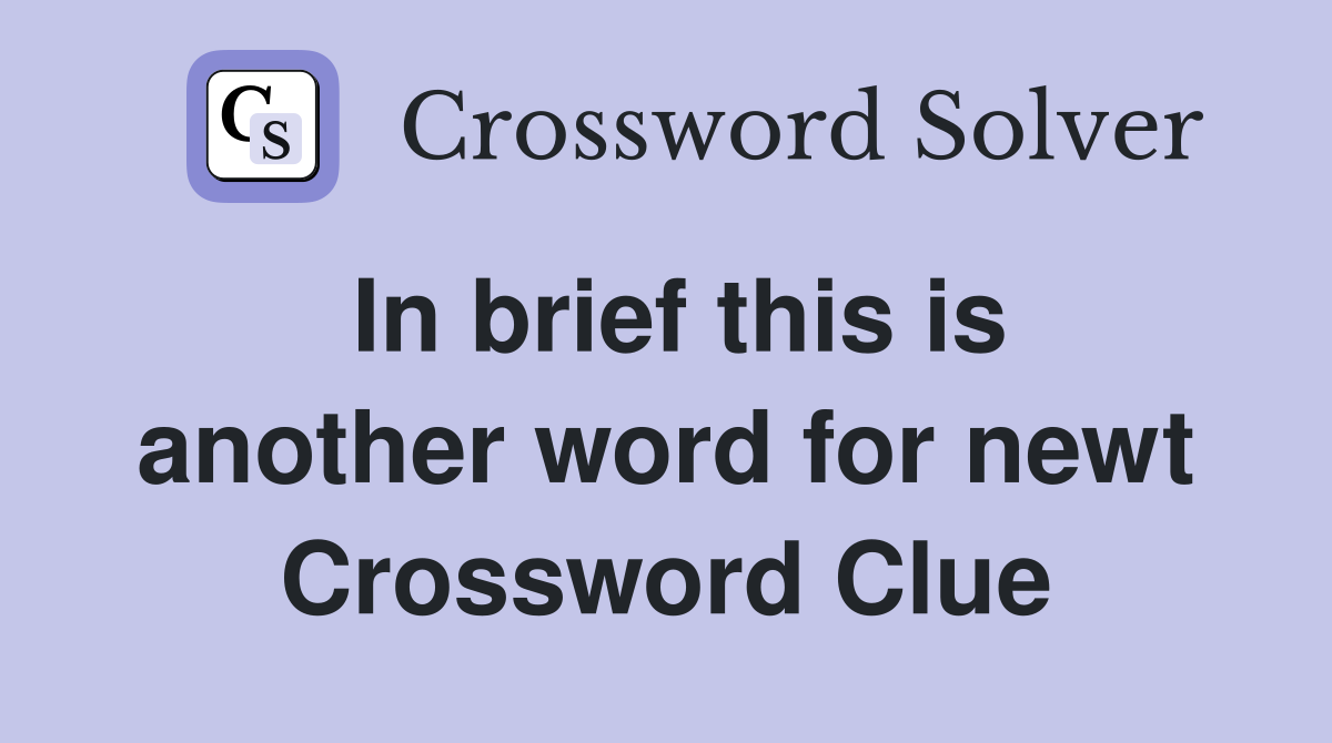 In brief this is another word for newt Crossword Clue