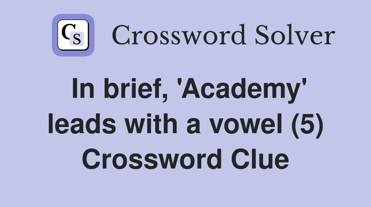 In brief, 'Academy' leads with a vowel (5) Crossword Clue
