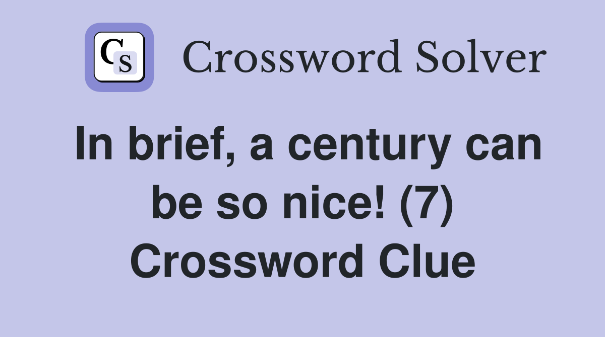 In brief, a century can be so nice! (7) Crossword Clue