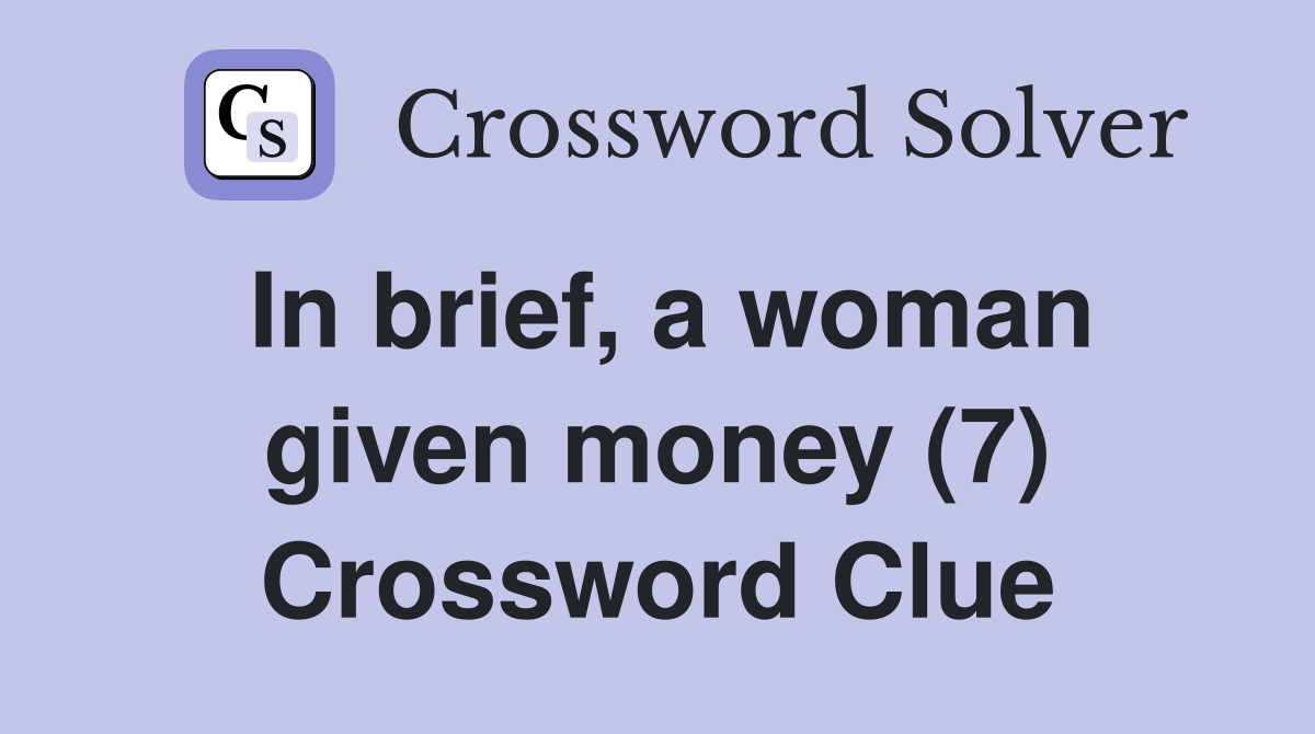 In brief, a woman given money (7) Crossword Clue