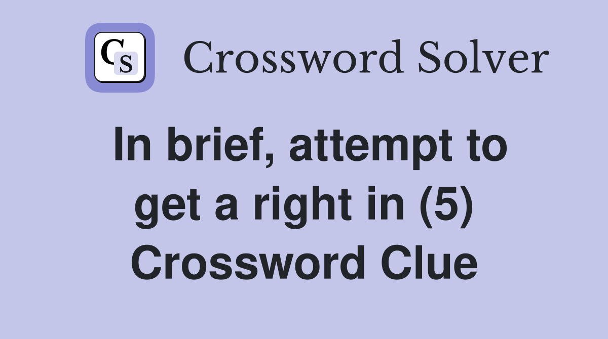 In brief, attempt to get a right in (5) Crossword Clue