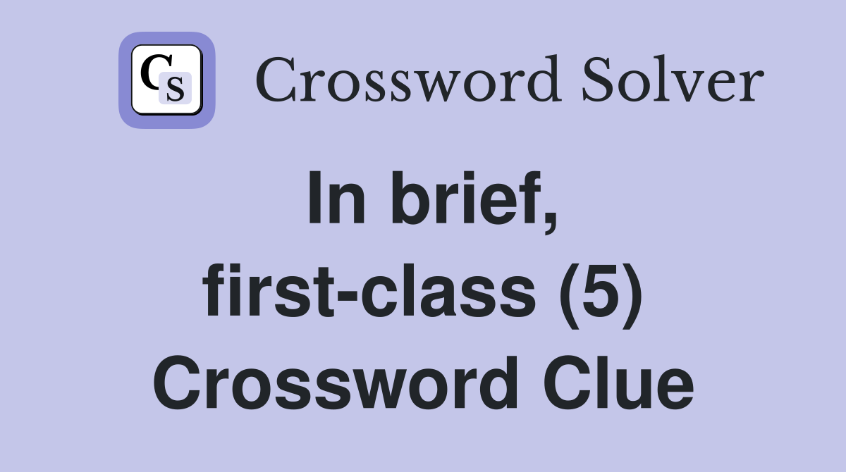 In brief, first-class (5) Crossword Clue