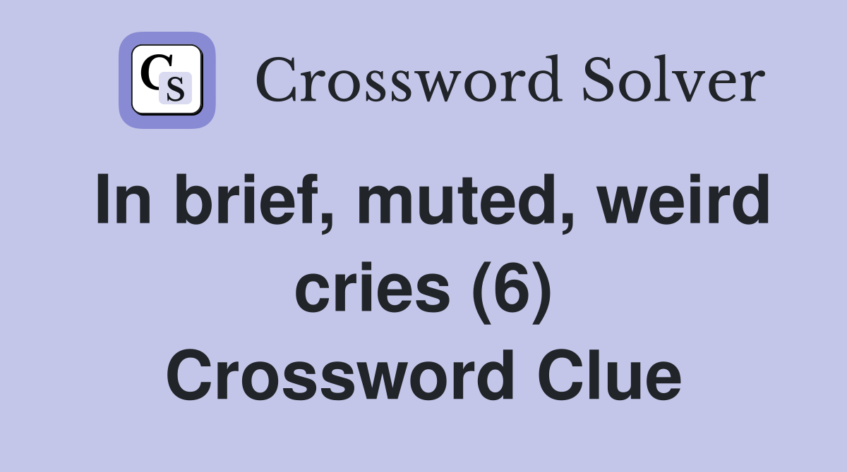 In brief, muted, weird cries (6) Crossword Clue