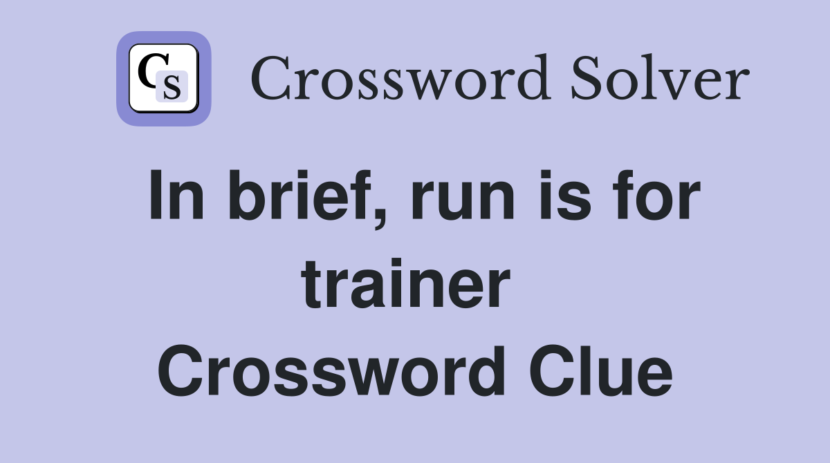 In brief, run is for trainer  Crossword Clue
