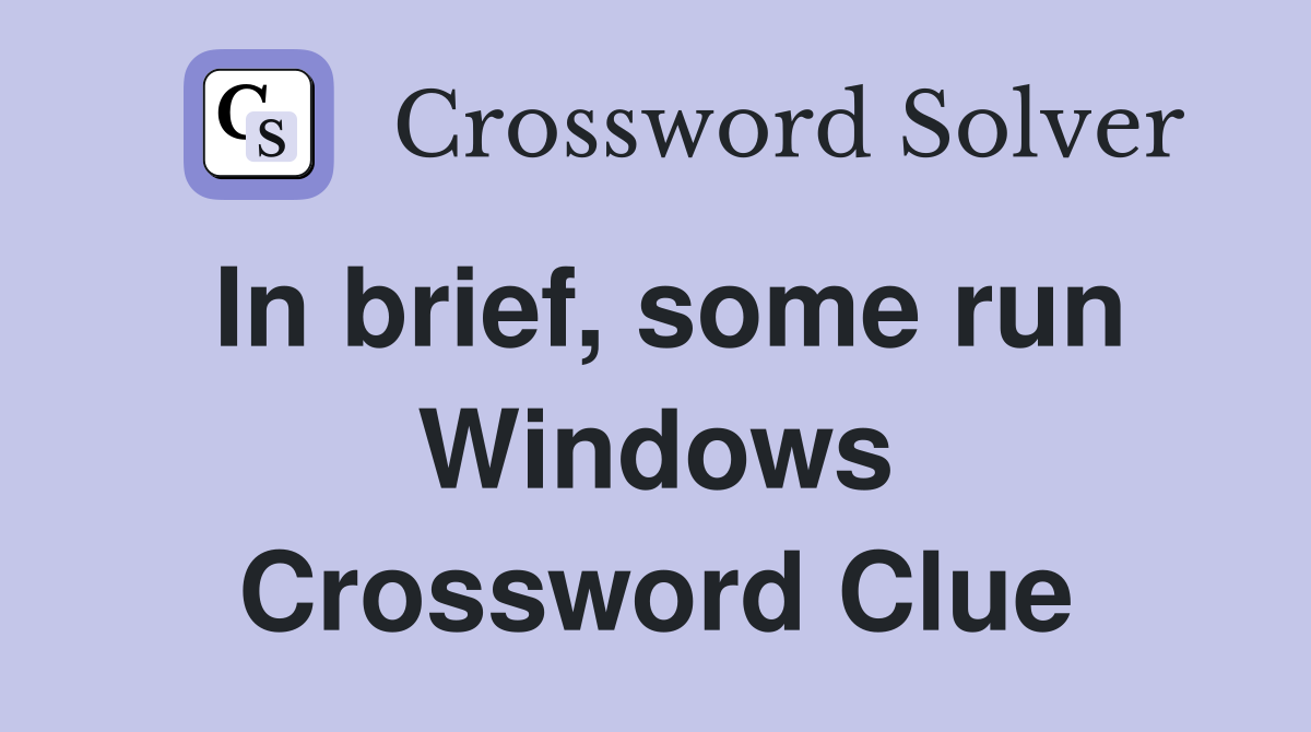 In brief, some run Windows Crossword Clue