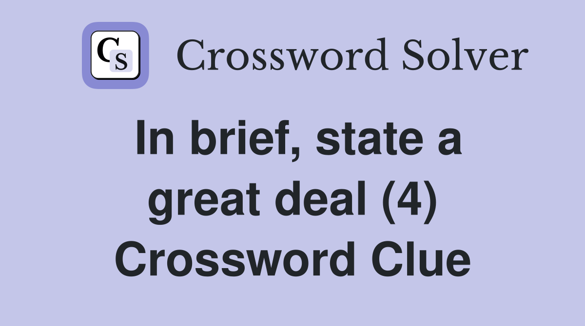 In brief, state a great deal (4) Crossword Clue