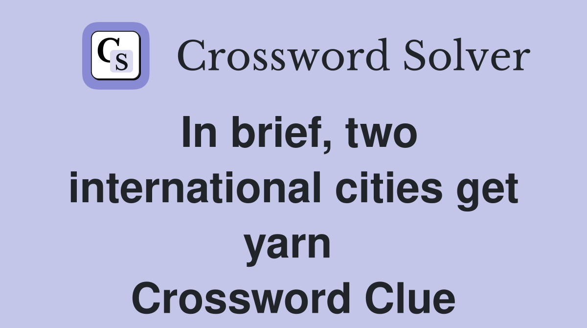 In brief, two international cities get yarn  Crossword Clue