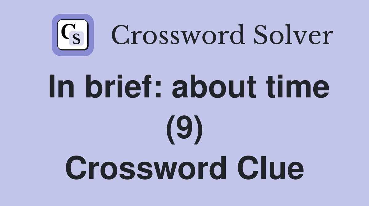 In brief: about time (9) Crossword Clue