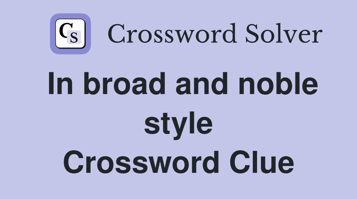 In broad and noble style Crossword Clue