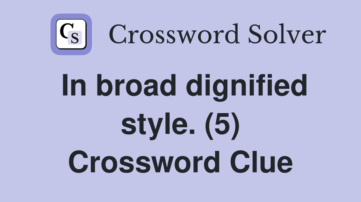 In broad dignified style. (5) Crossword Clue