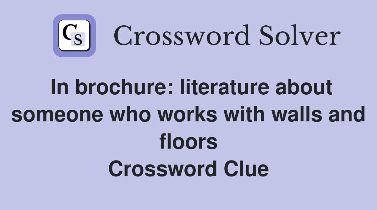 In brochure: literature about someone who works with walls and floors Crossword Clue