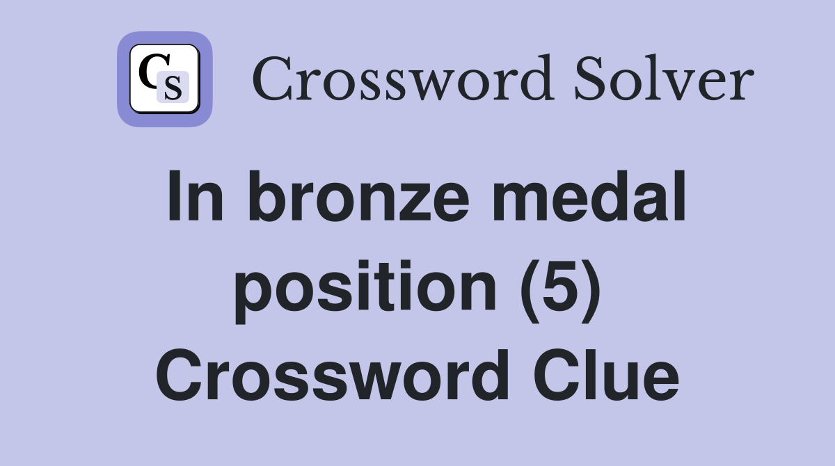 In bronze medal position (5) Crossword Clue