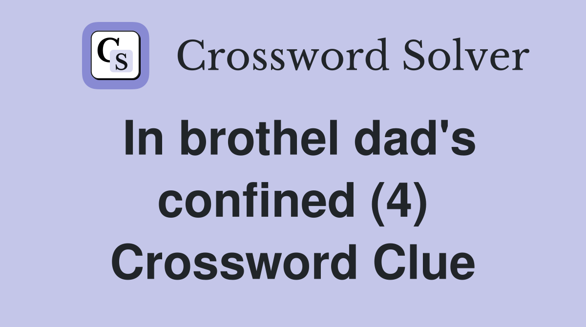In brothel dad's confined (4) Crossword Clue