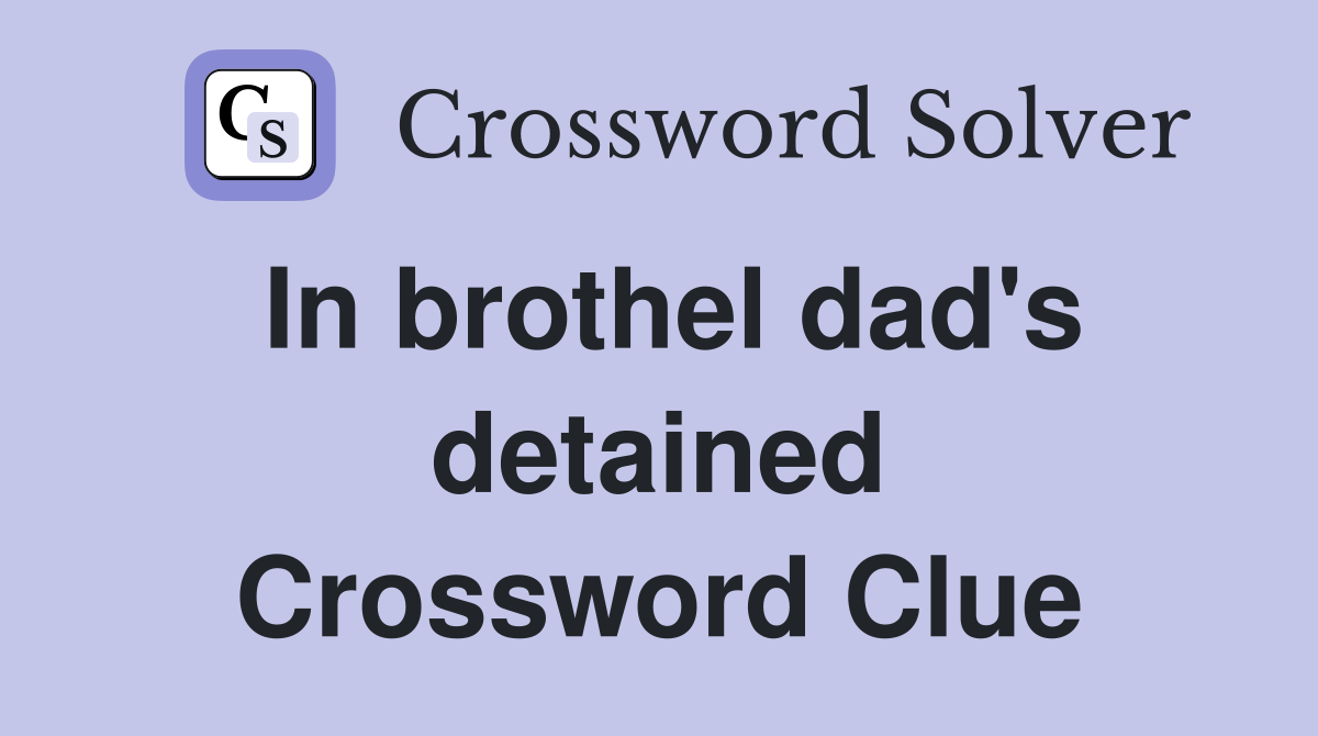 In brothel dad's detained Crossword Clue