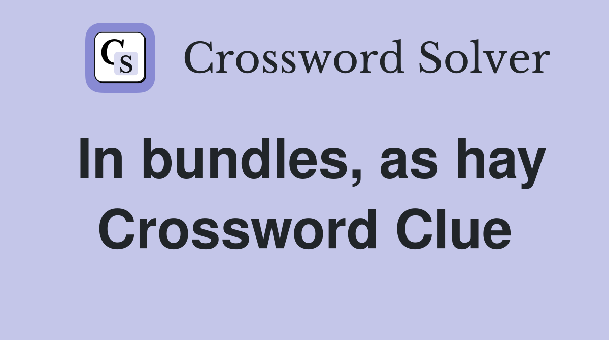 In bundles, as hay Crossword Clue