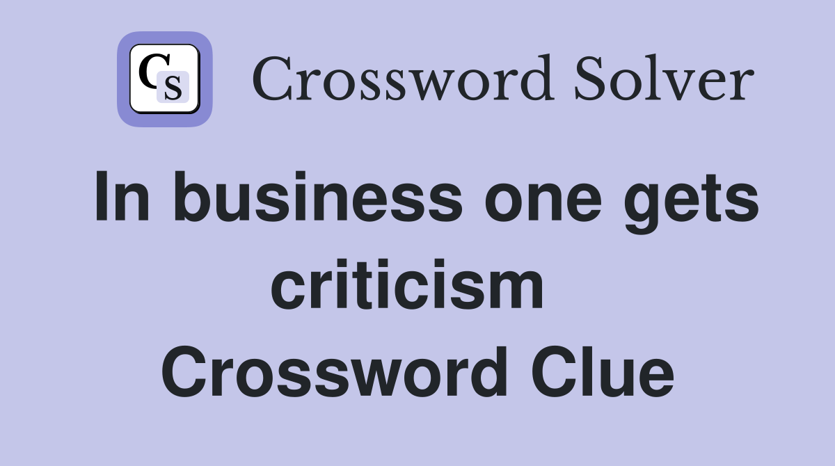In business one gets criticism  Crossword Clue