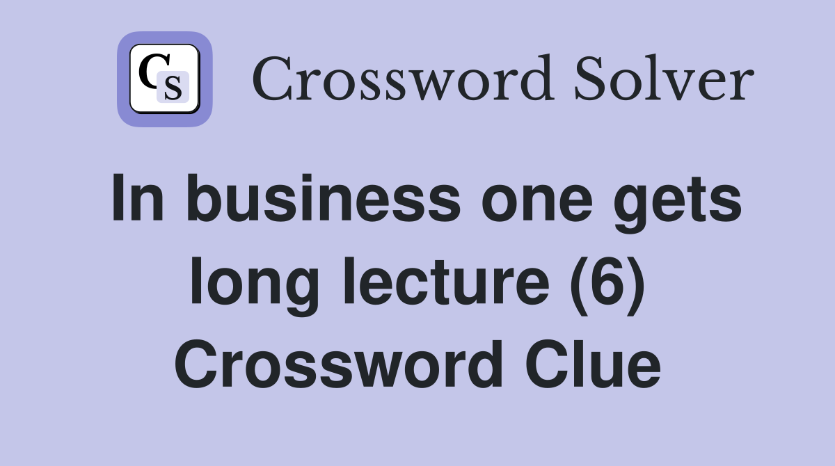 In business one gets long lecture (6) Crossword Clue