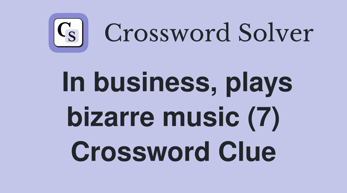 In business, plays bizarre music (7) Crossword Clue