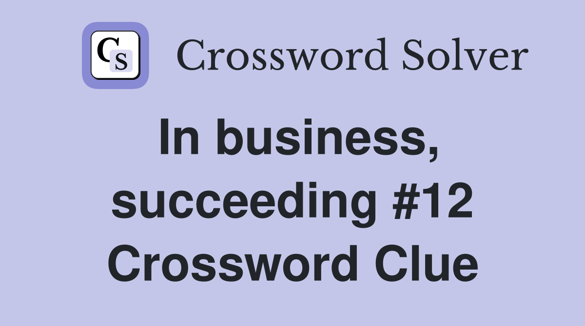 In business, succeeding #12 Crossword Clue