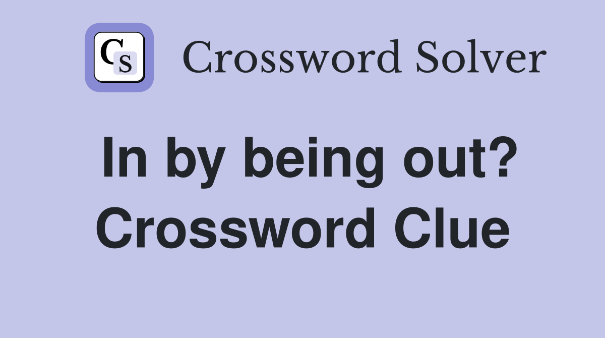 In by being out? Crossword Clue