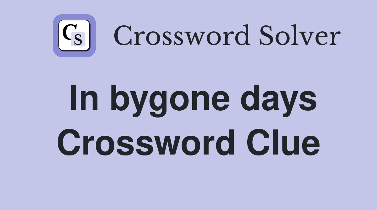 In bygone days Crossword Clue