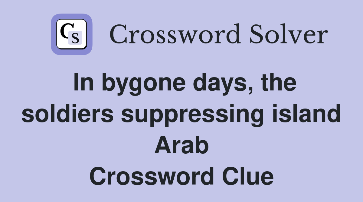 In bygone days, the soldiers suppressing island Arab Crossword Clue