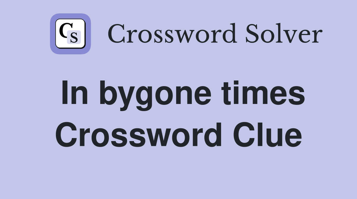 In bygone times Crossword Clue