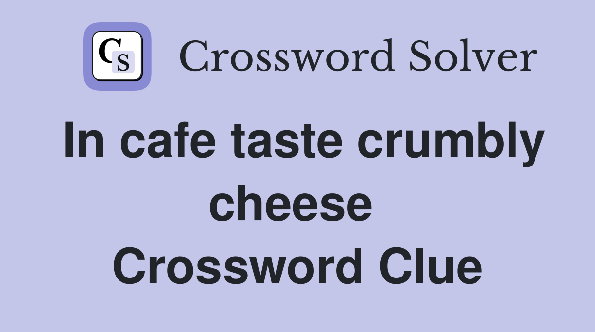 In cafe taste crumbly cheese  Crossword Clue