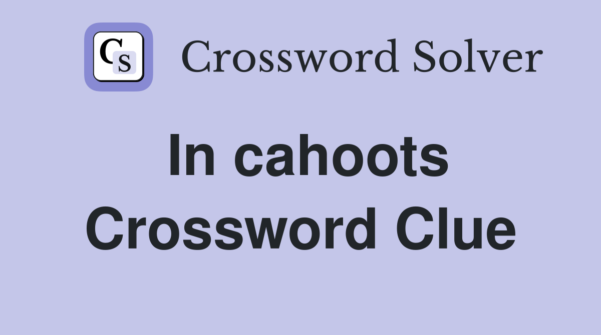 In cahoots Crossword Clue Answers Crossword Solver