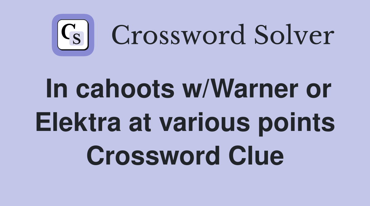 In cahoots w/Warner or Elektra at various points Crossword Clue