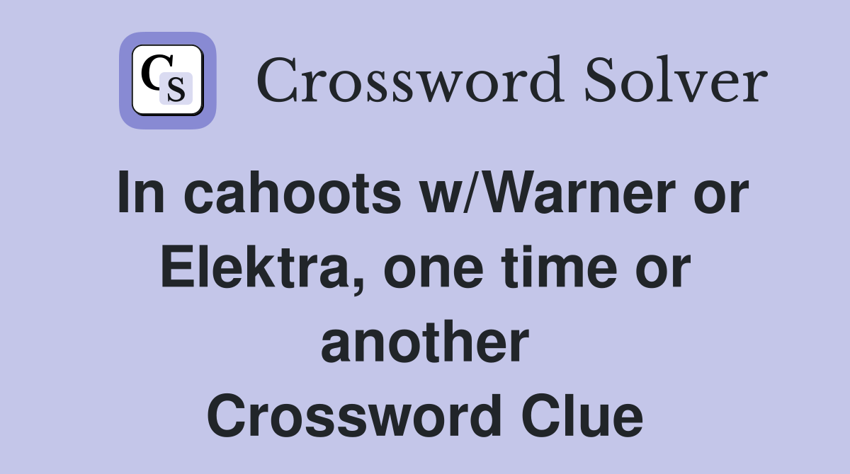 In cahoots w/Warner or Elektra, one time or another Crossword Clue