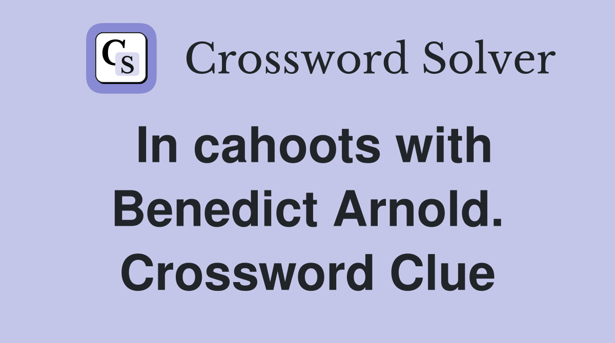 In cahoots with Benedict Arnold. Crossword Clue