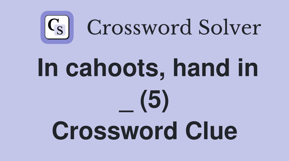In cahoots, hand in _ (5) Crossword Clue