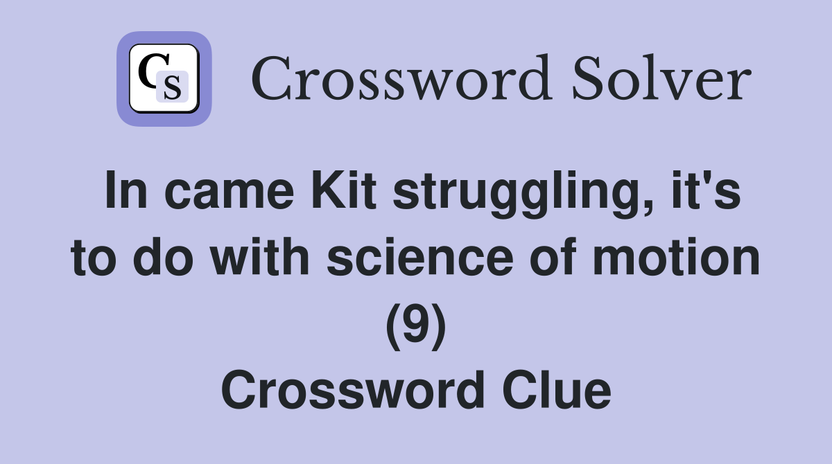 In came Kit struggling, it's to do with science of motion (9) Crossword Clue