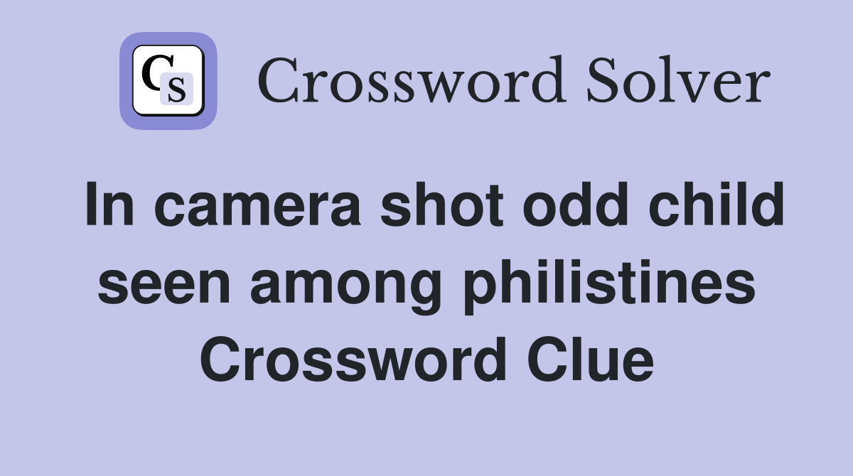 In camera shot odd child seen among philistines Crossword Clue