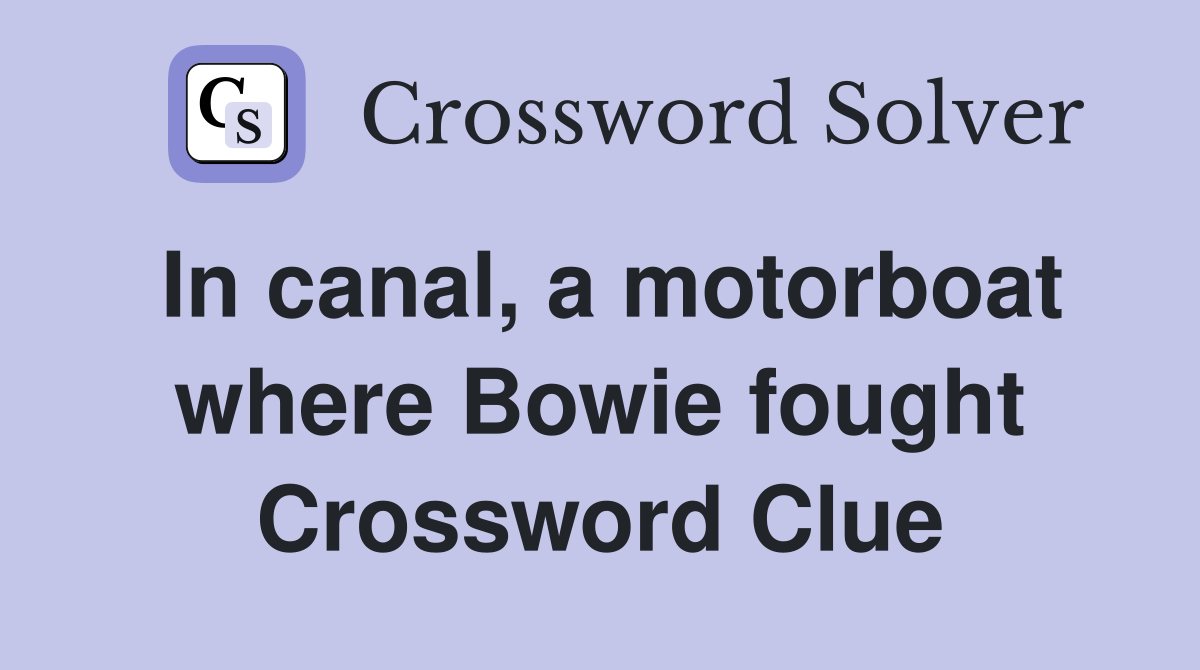 In canal, a motorboat where Bowie fought Crossword Clue