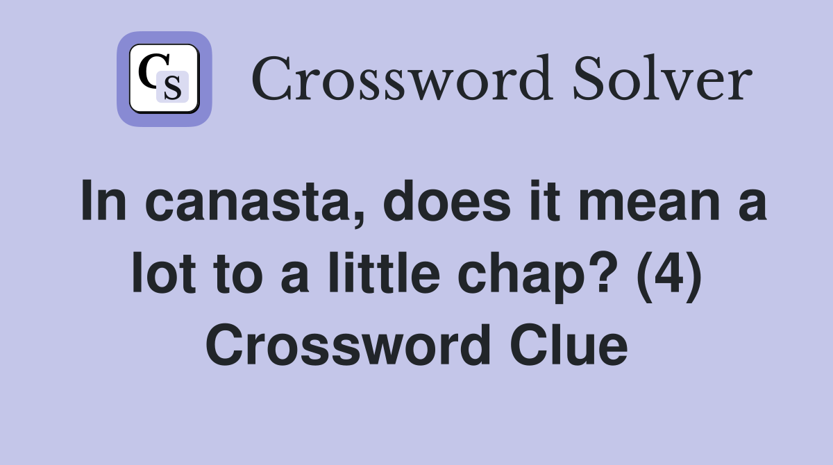 In canasta, does it mean a lot to a little chap? (4) Crossword Clue