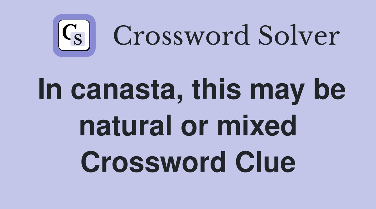 In canasta, this may be natural or mixed Crossword Clue