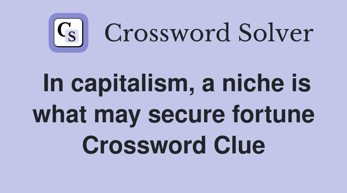 In capitalism, a niche is what may secure fortune Crossword Clue